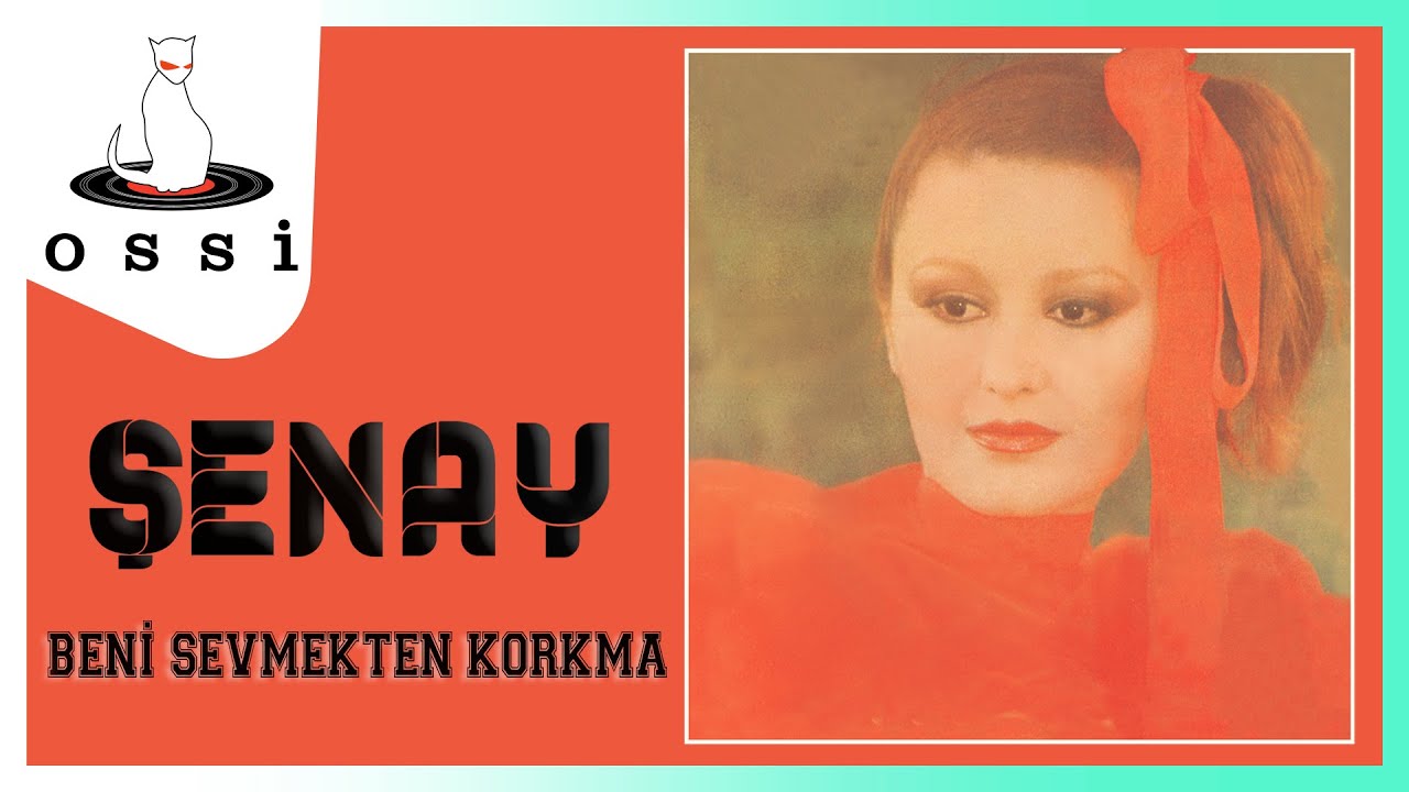 Şenay - Beni Sevmekten Korkma