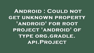 Android : Could not get unknown property 'android' for root project 'android' of type org.gradle.api