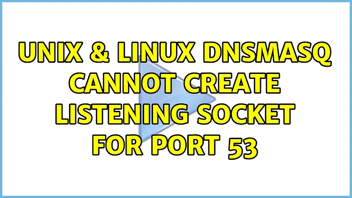 Unix & Linux: Dnsmasq cannot create listening socket for port 53