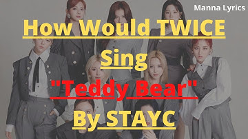 How Would TWICE Sing "Teddy Bear" By STAYC (Line Distribution)