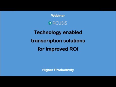 Acusis Technology Enabled Transcription Solutions For Improved ROI-Webinar