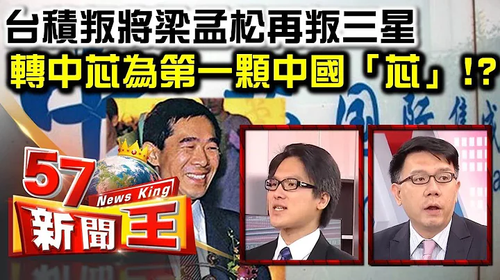 台積叛將梁孟松再背叛三星轉戰中芯 為了第一顆中國「芯」！？ - 林信富 徐嶔煌《５７新聞王》精華篇 - 天天要聞