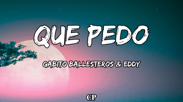 Gabito Ballesteros & EDDY - QUE PEDO (LETRAS)