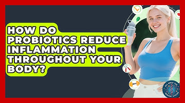 How Do Probiotics Reduce Inflammation Throughout Your Body? - All About the Immune System