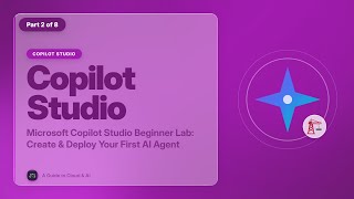 Microsoft Copilot Studio Beginner Lab: Create &amp; Deploy Your First AI Agent (Part 2)