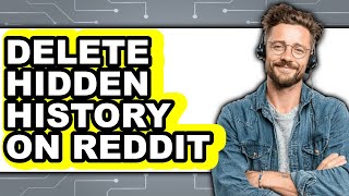How to Delete Hidden History on Reddit - Easy Guide