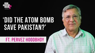 Did The Atom Bomb Save Pakistan? Ft Pervez Hoodbhoy Ep90 