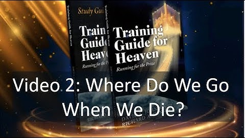 Video 2 Where Do We Go When We Die?