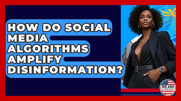 How Do Social Media Algorithms Amplify Disinformation? - We Are Liberal