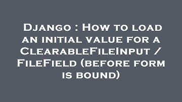 Django : How to load an initial value for a ClearableFileInput / FileField (before form is bound)