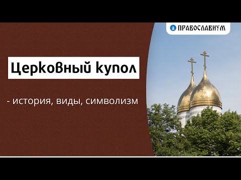 Церковный купол - история, виды, символизм