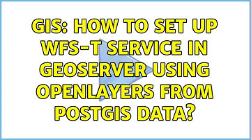 GIS: How to set up wfs-t service in Geoserver using openlayers from postgis data?