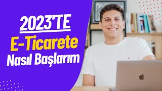 Ben Olsam 2023 Te E-Ticarete Nasıl Başlardım ?