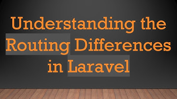 Understanding the Routing Differences in Laravel