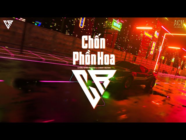 CHỐN PHỒN HOA - CHÂU KHẢI PHONG x CIRAY REMIX | Bàn Tay Thấp Hèn Nào Níu Giữ Được Chữ Duyên class=