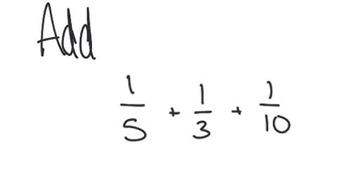Fractions: Add 1/5 + 1/3 + 1/10