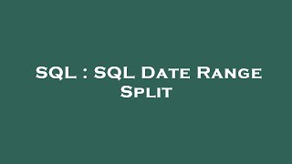SQL : SQL Date Range Split