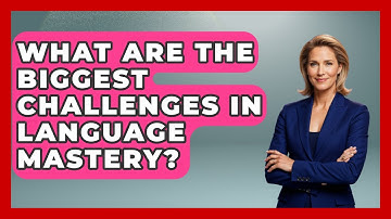 What Are the Biggest Challenges in Language Mastery? | Lexicon Lounge