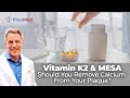 VIT K2 & MESA: Should You Remove CALCIUM from your Plaque?