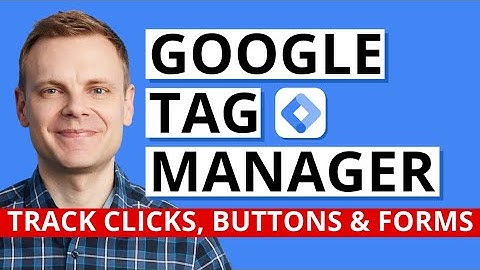 Track Clicks, Buttons & Forms with Google Tag Manager – GTM Tutorial Lesson 6