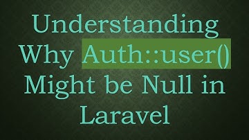 Understanding Why Auth::user() Might be Null in Laravel