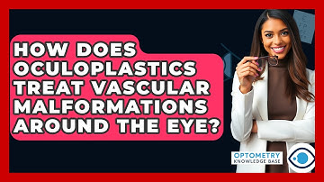 How Does Oculoplastics Treat Vascular Malformations Around The Eye? - Optometry Knowledge Base