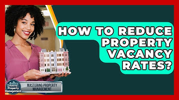 How To Reduce Property Vacancy Rates? - Mastering Property Management