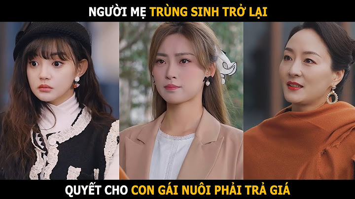 Người mẹ trùng sinh trở lại, quyết khiến cho con gái nuôi phải trả giá