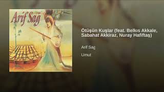 Arif Sağ - Ötüşün Kuşlar (feat. Belkıs Akkale, Sabahat Akkiraz, Nuray Hafiftaş)