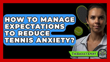 How To Manage Expectations To Reduce Tennis Anxiety? - The Racket Xpert