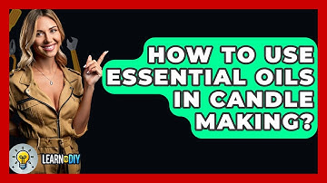 How To Use Essential Oils In Candle Making? - LearnToDIY360.com