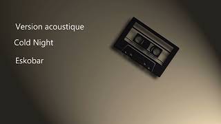 Version acoustique : Eskobar - Cold Night