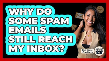 Why Do Some Spam Emails Still Reach My Inbox? - TheEmailToolbox.com