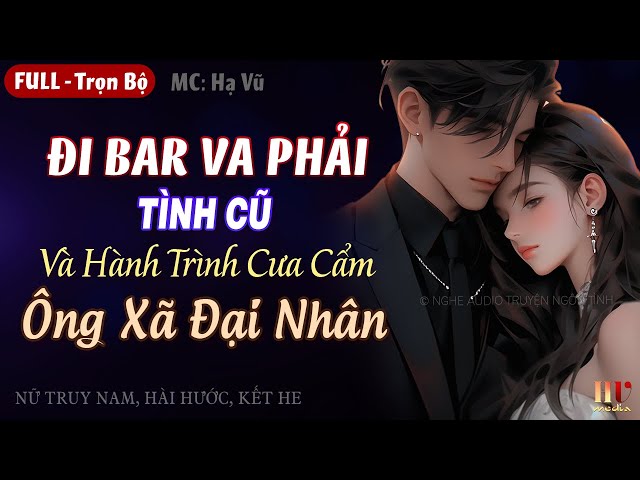 Đi Bar Va Phải Tình Cũ Và Hành Trình Cưa Cẩm Ông Xã Đại Nhân [Trọn Bộ] Truyện Ngôn Tình Hài Hước class=