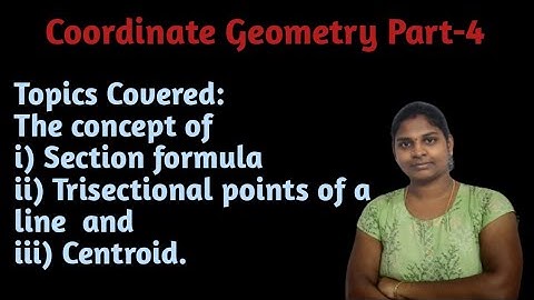 Coordinate Geometry Part- 4:The concept of Section formula, Trisectional points and Centroid.