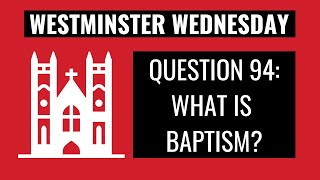Westminster Wednesday | WSC Q.94: What is Baptism?