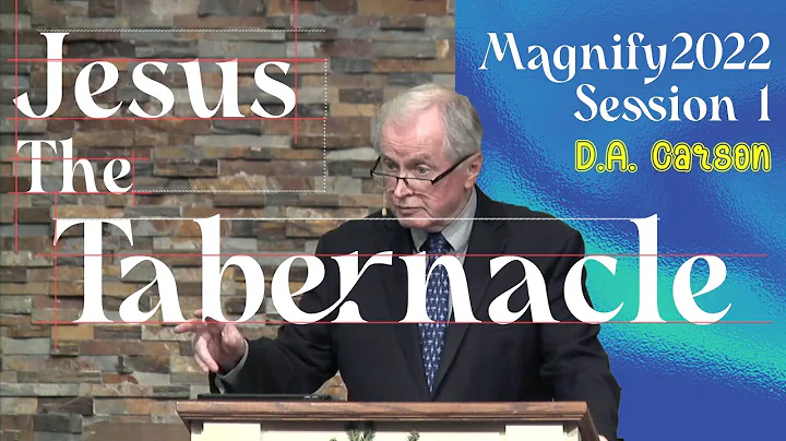 D.A. Carson - "Jesus the Tabernacle" (John 1:14-18) | Magnify2022 Session 1