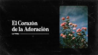 Video thumbnail of "El corazón de la adoración | La Tribu"