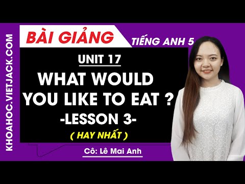 Tiếng Anh lớp 5 – Unit 17 What would you like to eat? – Lesson 3 – Cô Lê Mai Anh (HAY NHẤT)