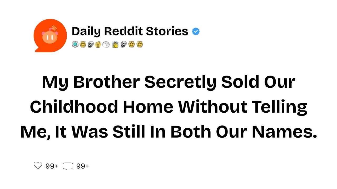 My Brother Secretly Sold Our Childhood Home Without Telling Me, It Was ...