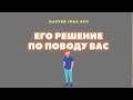 ЕГО РЕШЕНИЕ ПО ПОВОДУ ВАС