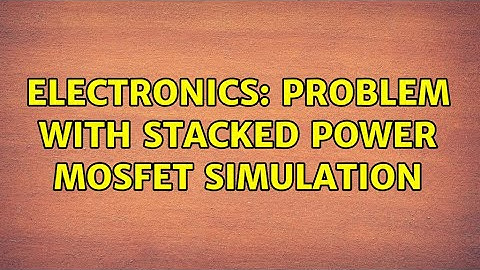 Electronics: Problem with stacked power mosfet simulation (2 Solutions!!)