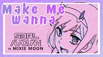 Make Me Wanna - S3RL & Alaguan ft Mixie Moon