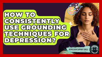 How To Consistently Use Grounding Techniques For Depression? - Depression Support Circle
