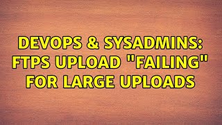DevOps & SysAdmins: FTPS upload "failing" for large uploads (2 Solutions!!)