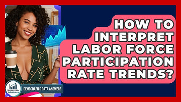 How To Interpret Labor Force Participation Rate Trends? - Demographic Data Answers