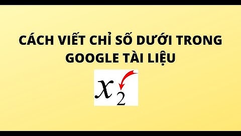 CÁCH VIẾT CHỈ SỐ DƯỚI TRONG GOOGLE TÀI LIỆU