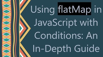 Using flatMap in JavaScript with Conditions: An In-Depth Guide