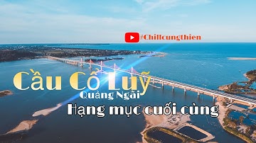 Cầu Cổ Lũy Những hạng mục cuối cùng | #Chillcungthien