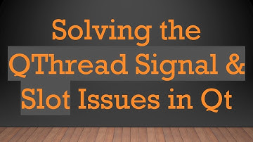 Solving the QThread Signal & Slot Issues in Qt